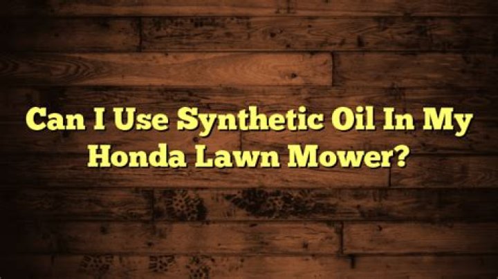 Can I use synthetic oil in my Honda lawn mower?