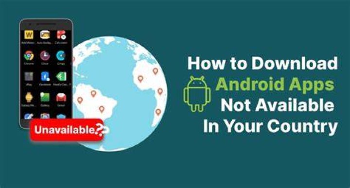 How can I download Android apps not available in my country?