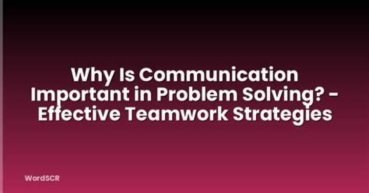 Why is communication important in problem solving?
